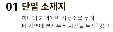 단일 소재지. 하나의 지역에만 사무소를 두며, 타 지역에 분사무소·지점을 두지 않는다